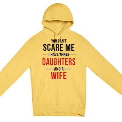 You Can't Scare Me I Have Three Daughters And A Wife Premium Pullover Hoodie