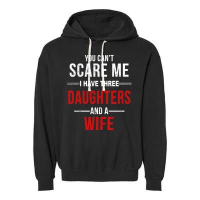 You Can't Scare Me I Have Three Daughters And A Wife Garment-Dyed Fleece Hoodie