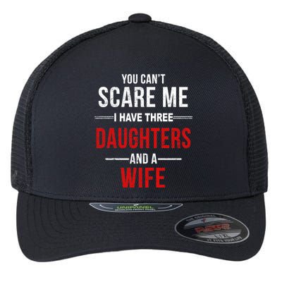 You Can't Scare Me I Have Three Daughters And A Wife Flexfit Unipanel Trucker Cap