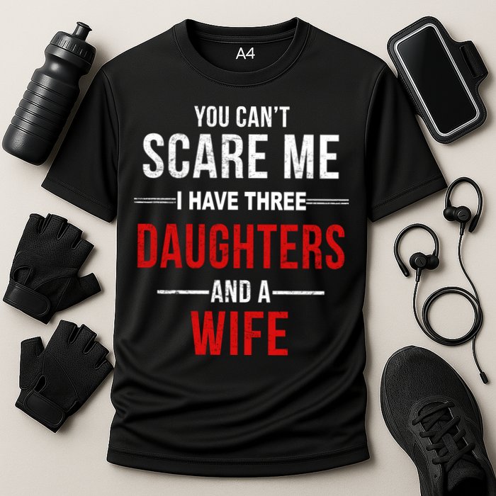 You Can't Scare Me I Have Three Daughters And A Wife Performance Shirt