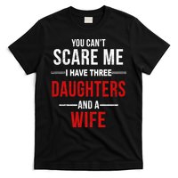 You Can't Scare Me I Have Three Daughters And A Wife T-Shirt