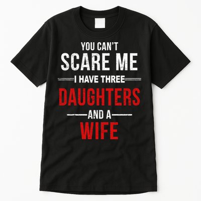 You Can't Scare Me I Have Three Daughters And A Wife Tall T-Shirt