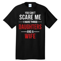 You Can't Scare Me I Have Three Daughters And A Wife Tall T-Shirt