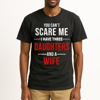 You Can't Scare Me I Have Three Daughters And A Wife Tall T-Shirt