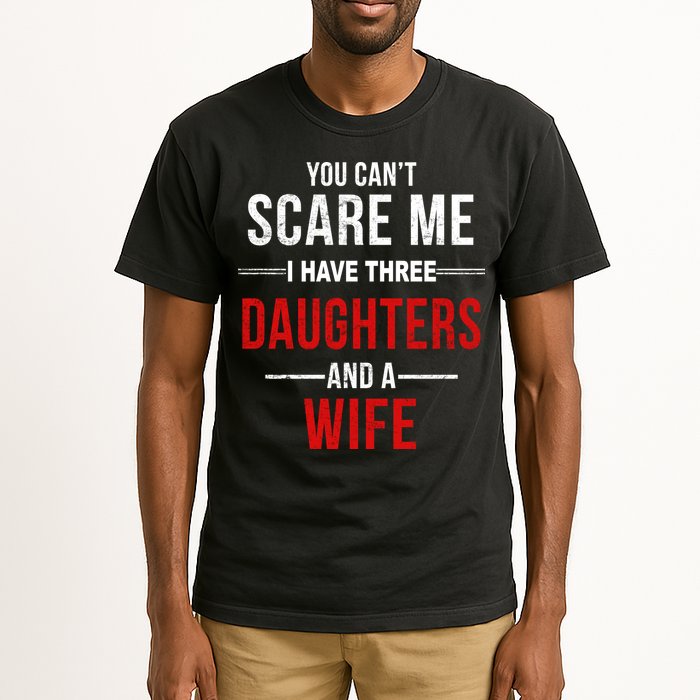 You Can't Scare Me I Have Three Daughters And A Wife Tall T-Shirt