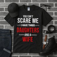 You Can't Scare Me I Have Three Daughters And A Wife Tall T-Shirt