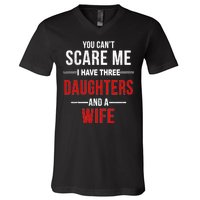 You Can't Scare Me I Have Three Daughters And A Wife V-Neck T-Shirt