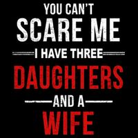 You Can't Scare Me I Have Three Daughters And A Wife Button