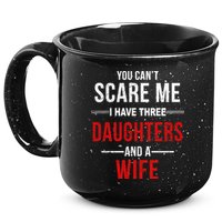 You Can't Scare Me I Have Three Daughters And A Wife 15oz Campfire Ceramic Mug