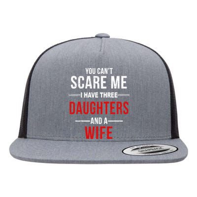 You Can't Scare Me I Have Three Daughters And A Wife Flat Bill Trucker Hat