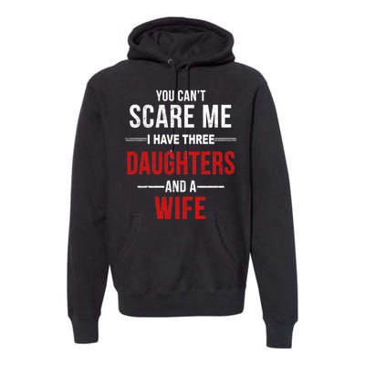 You Can't Scare Me I Have Three Daughters And A Wife Premium Hoodie