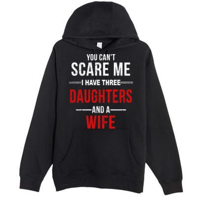 You Can't Scare Me I Have Three Daughters And A Wife Premium Pullover Hoodie