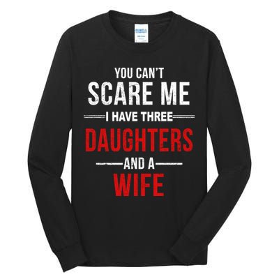 You Can't Scare Me I Have Three Daughters And A Wife Tall Long Sleeve T-Shirt