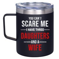 You Can't Scare Me I Have Three Daughters And A Wife 12oz Stainless Steel Coffee Mug