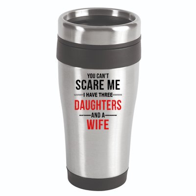 You Can't Scare Me I Have Three Daughters And A Wife 16oz Travel Tumbler