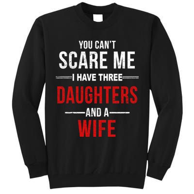 You Can't Scare Me I Have Three Daughters And A Wife Tall Sweatshirt