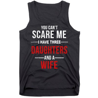 You Can't Scare Me I Have Three Daughters And A Wife Tank Top