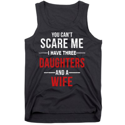 You Can't Scare Me I Have Three Daughters And A Wife Tank Top