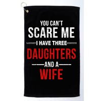 You Can't Scare Me I Have Three Daughters And A Wife Golf Towel