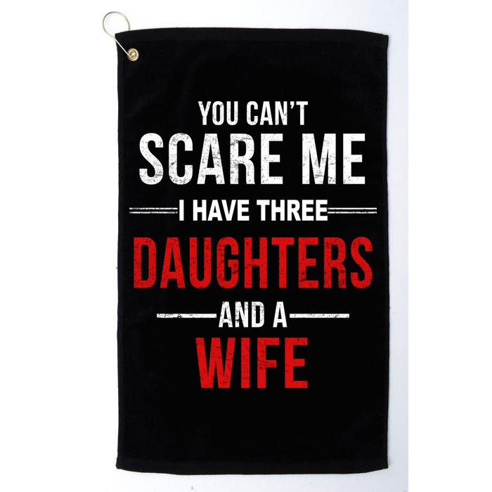 You Can't Scare Me I Have Three Daughters And A Wife Golf Towel