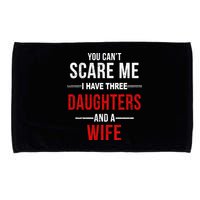You Can't Scare Me I Have Three Daughters And A Wife Microfiber Hand Towel