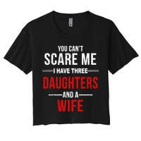 You Can't Scare Me I Have Three Daughters And A Wife Crop Top