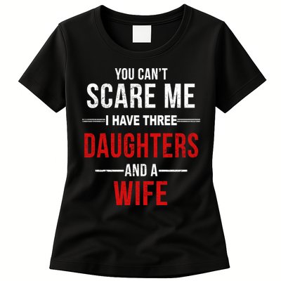 You Can't Scare Me I Have Three Daughters And A Wife Womens T-Shirt