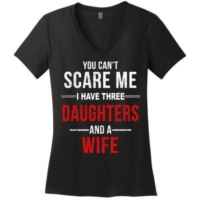 You Can't Scare Me I Have Three Daughters And A Wife Women's V-Neck T-Shirt
