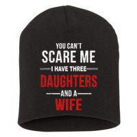 You Can't Scare Me I Have Three Daughters And A Wife Short Acrylic Beanie