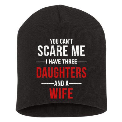 You Can't Scare Me I Have Three Daughters And A Wife Short Acrylic Beanie