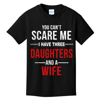 You Can't Scare Me I Have Three Daughters And A Wife Kids T-Shirt