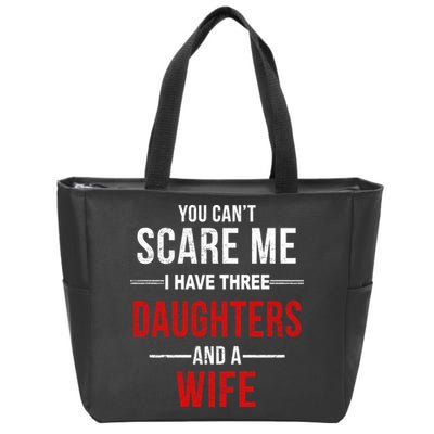 You Can't Scare Me I Have Three Daughters And A Wife Zip Tote Bag
