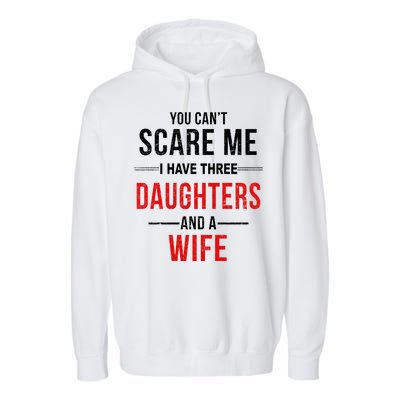 You Can't Scare Me I Have Three Daughters And A Wife Garment-Dyed Fleece Hoodie