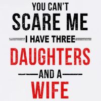 You Can't Scare Me I Have Three Daughters And A Wife Garment-Dyed Sweatshirt
