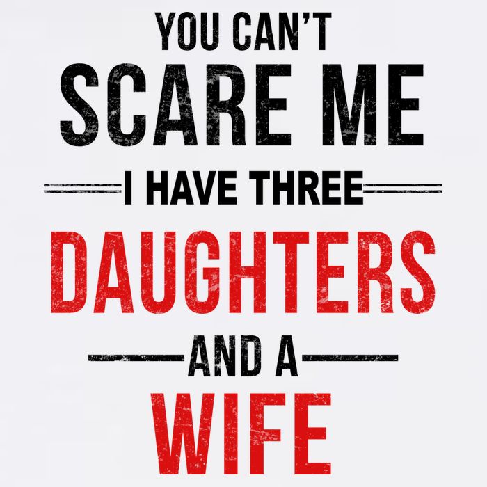 You Can't Scare Me I Have Three Daughters And A Wife Garment-Dyed Sweatshirt