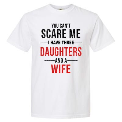 You Can't Scare Me I Have Three Daughters And A Wife Garment-Dyed Heavyweight T-Shirt