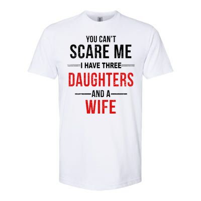 You Can't Scare Me I Have Three Daughters And A Wife Softstyle CVC T-Shirt