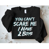 You Can't Scare Me I Have Two Boys Sweatshirt