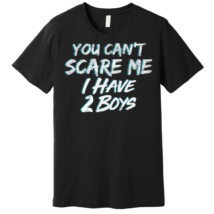 You Can't Scare Me I Have Two Boys Premium T-Shirt