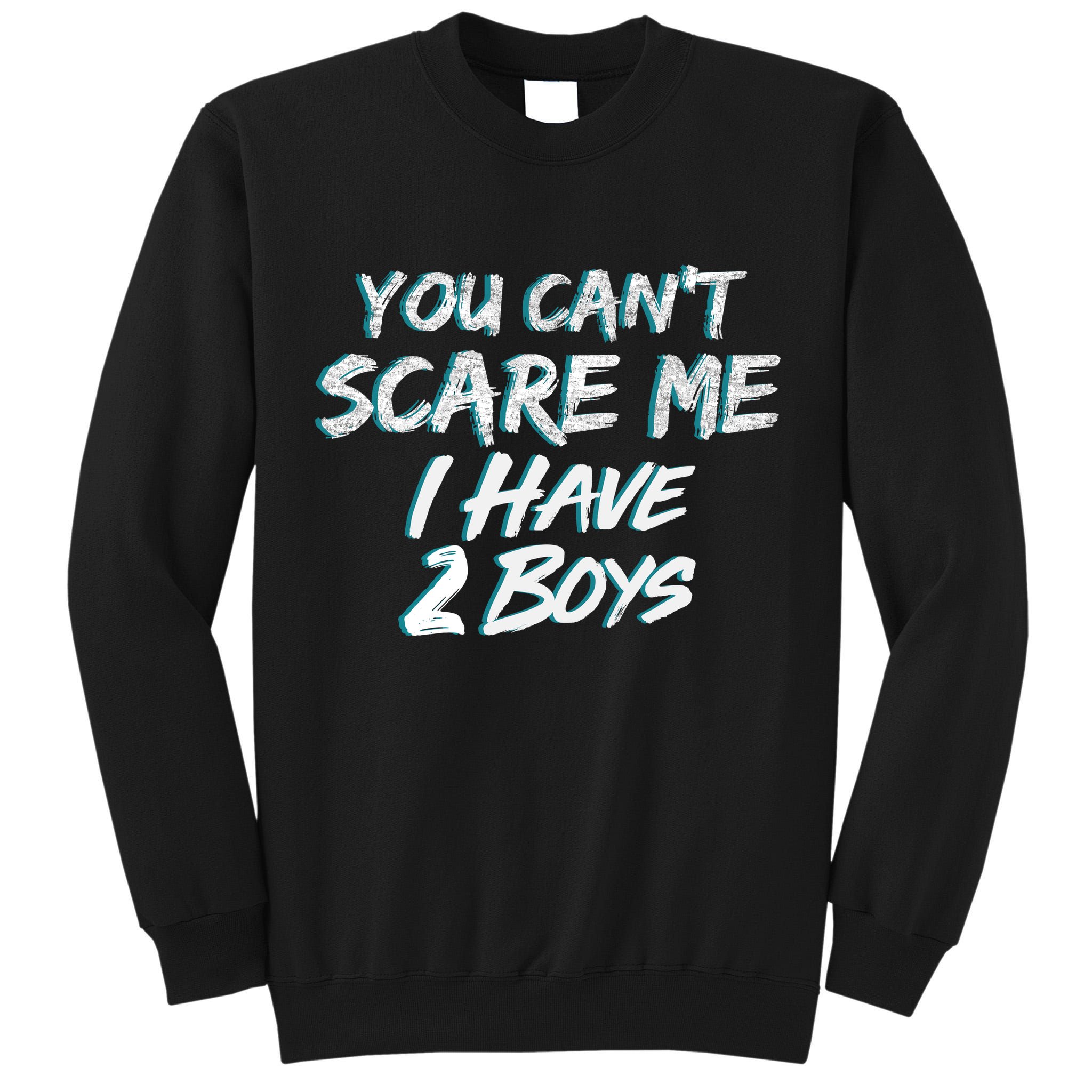 You Can't Scare Me I Have Two Boys Tall Sweatshirt