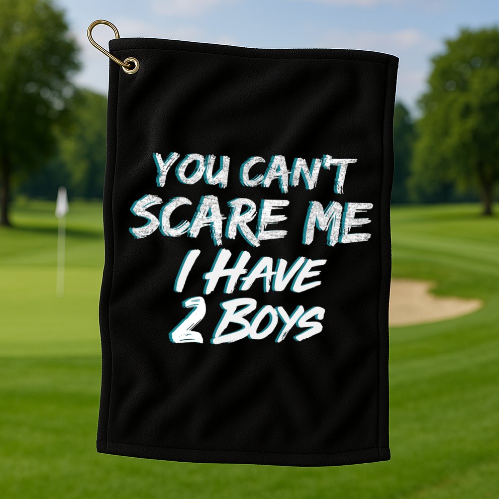 You Can't Scare Me I Have Two Boys Golf Towel