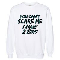 You Can't Scare Me I Have Two Boys Garment-Dyed Sweatshirt