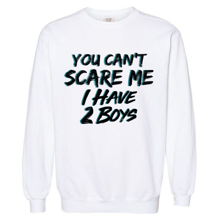 You Can't Scare Me I Have Two Boys Garment-Dyed Sweatshirt