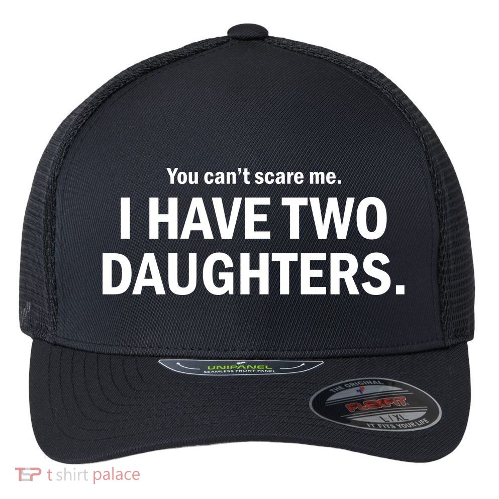 You Can't Scare Me I Have Two Daughters Flexfit Unipanel Trucker Cap