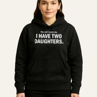 You Can't Scare Me I Have Two Daughters Hoodie