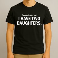You Can't Scare Me I Have Two Daughters T-Shirt