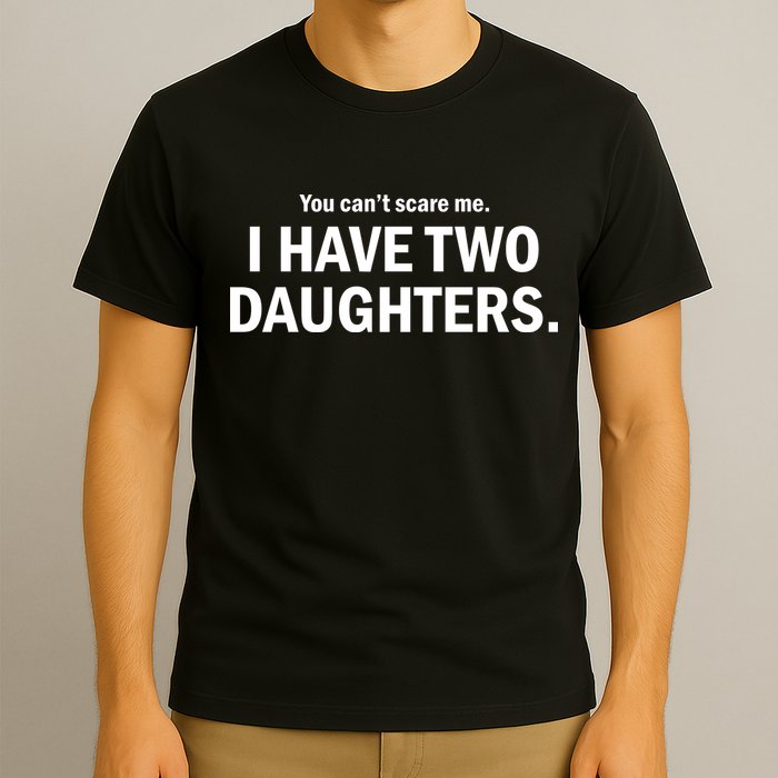 You Can't Scare Me I Have Two Daughters T-Shirt