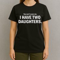 You Can't Scare Me I Have Two Daughters T-Shirt
