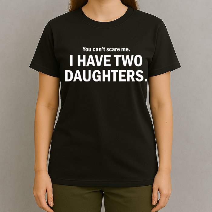You Can't Scare Me I Have Two Daughters T-Shirt