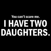 You Can't Scare Me I Have Two Daughters T-Shirt